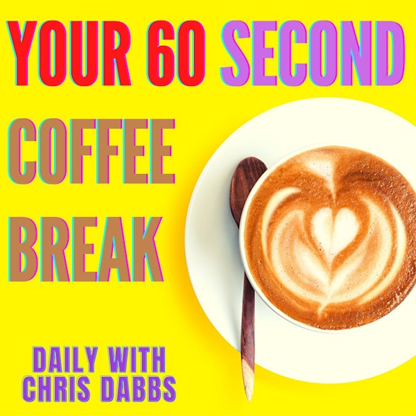 Your 60 Second Coffee Break with Chris Dabbs - Episode 49