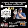 Hobby Quick Hits Ep.145 Stop Labeling Hobbyists!