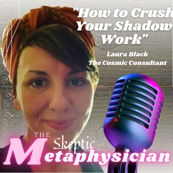 How to Crush Your Shadow Work - Laura Black, The Cosmic Consultant