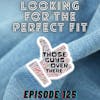 Episode 125 - Looking For The Perfect Fit