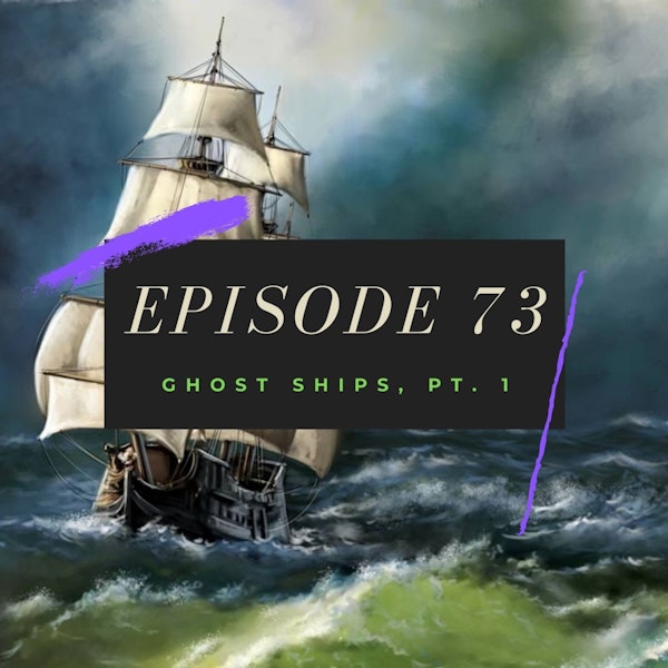 Ep. 73: Ghost Ships, Pt. 1