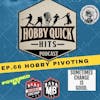 Hobby Quick Hits Ep.66 Pivoting in the Hobby