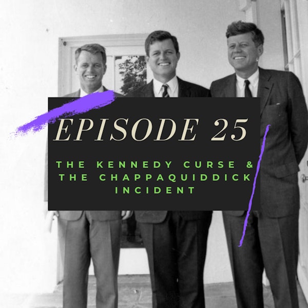 Ep. 25: The Kennedy Curse & the Chappaquiddick Incident
