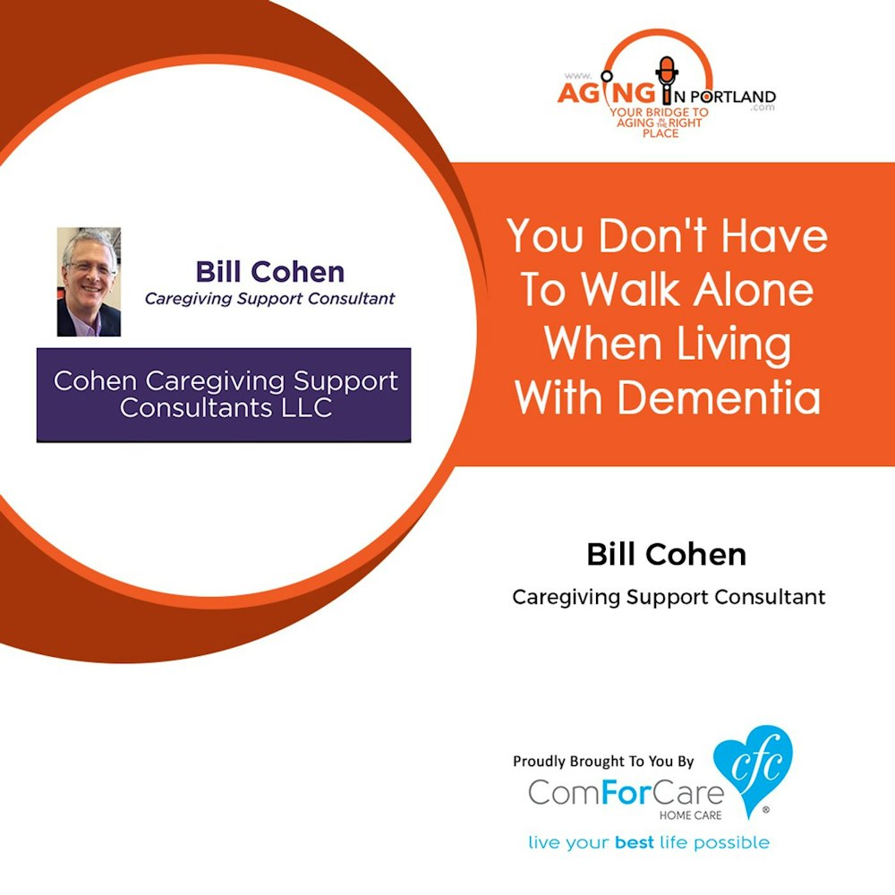 10/14/17: Bill Cohen with Cohen Caregiving Support Consultants | You Don't Have to Walk Alone When Living With Dementia | Aging in Portland