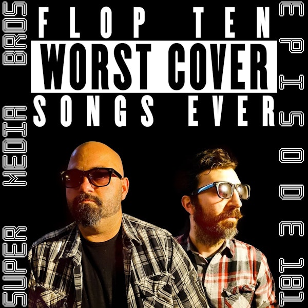 Flop Ten: Worst Cover Songs Ever (Ep. 181)