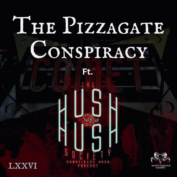 LXXVI: The Pizzagate Conspiracy ft. The Hush Hush Society Conspiracy Hour