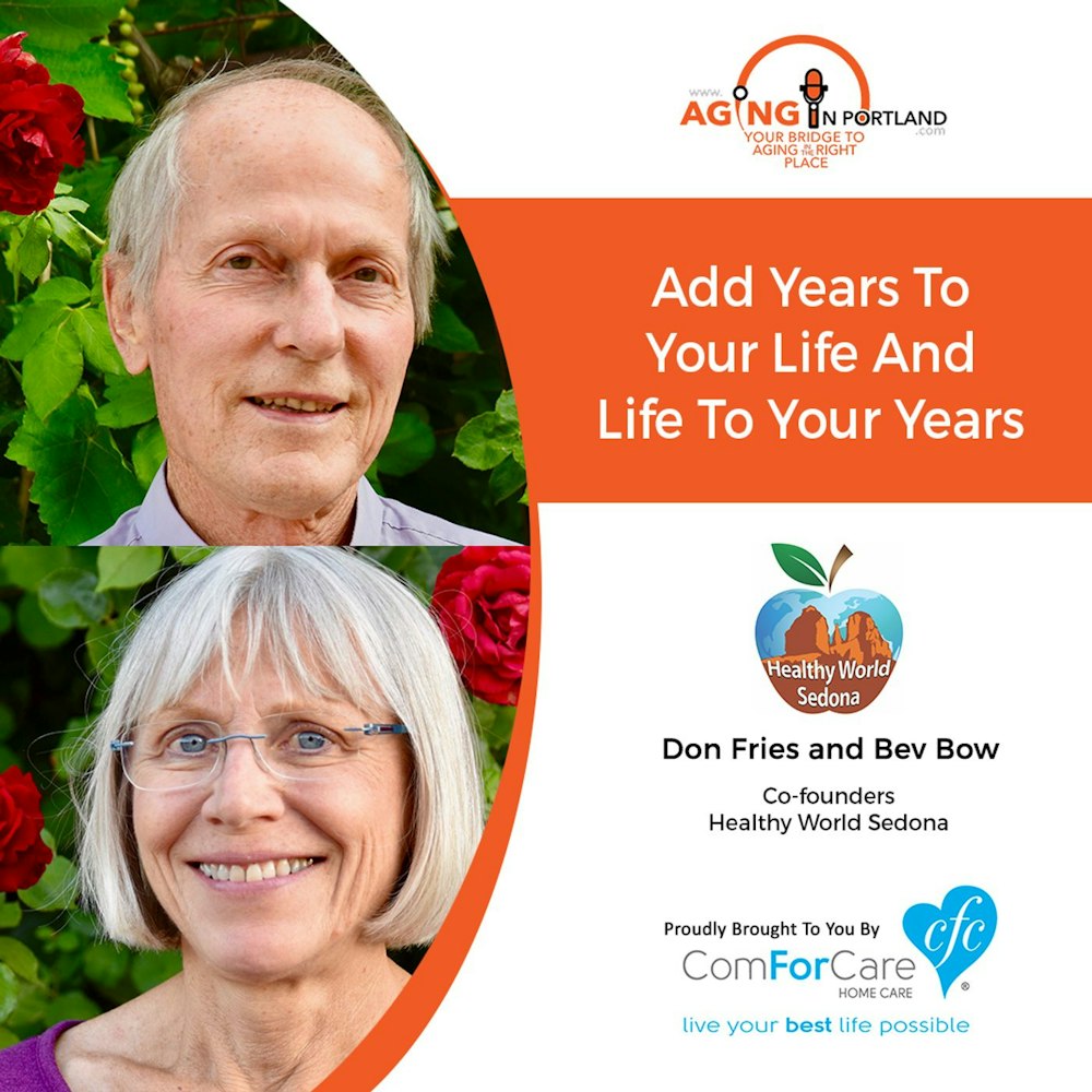7/17/19: Don Fries and Bev Bow of Healthy World Sedona | Add Years to Your Life & Life to Your Years | Aging in Portland with Mark Turnbull