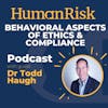 Dr Todd Haugh on the Behavioral Aspects of Ethics & Compliance