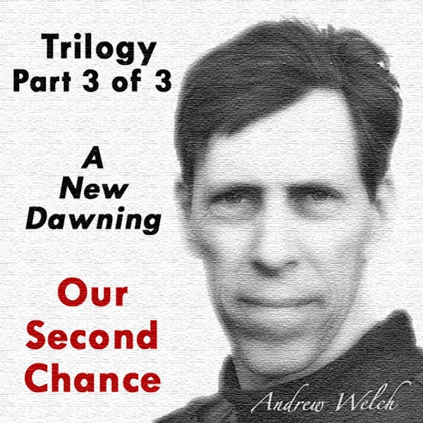 TSP150 - The Undefinable Spirit: Andrew Welch - ‘Our Second Chance’, part 3 of 3 - A New Dawning.