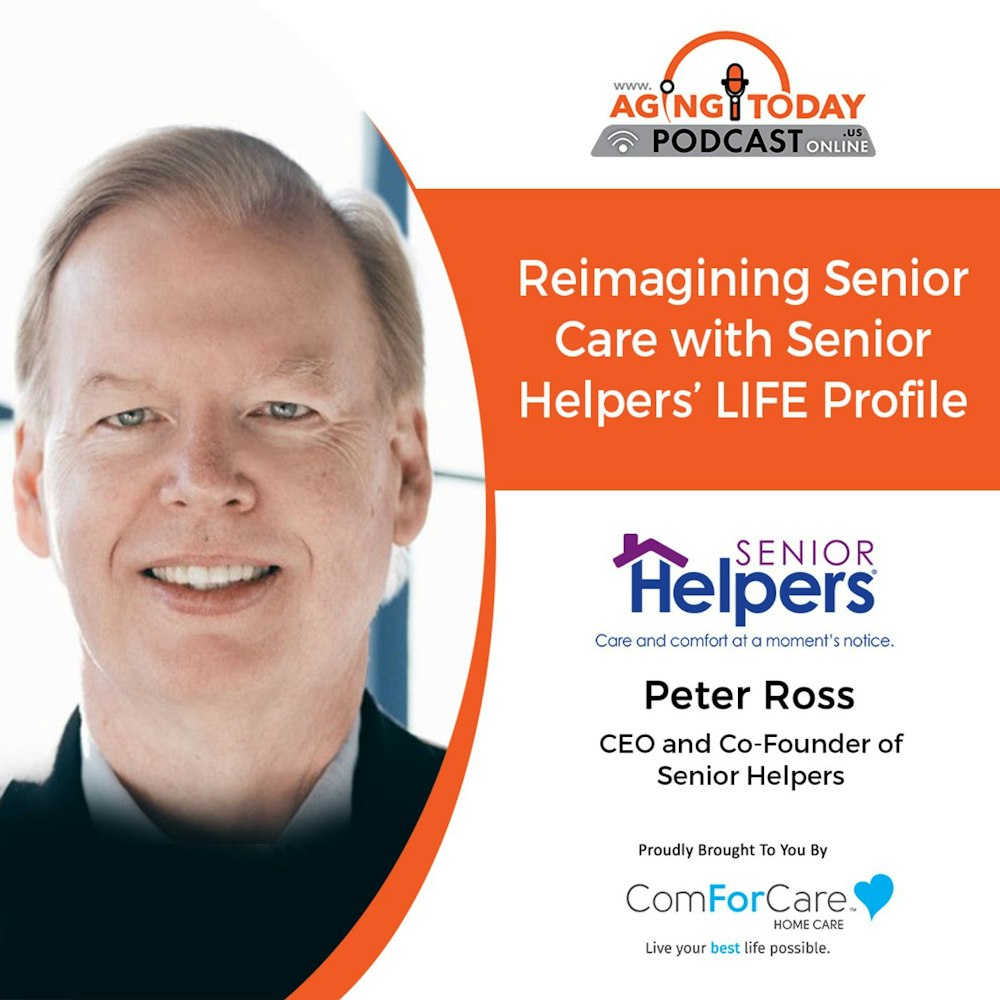 11/21/22: Peter Ross with Senior Helpers | Reimagining Senior Care with Senior Helpers’ LIFE Profile | Aging Today Podcast with Mark Turnbul