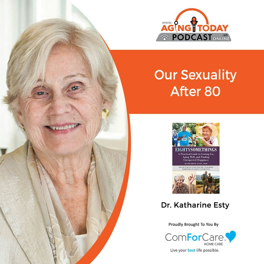 10/11/21: Dr. Katharine Esty of Eighty Something | SEXUALITY AFTER 80 | Aging Today with Mark Turnbull from ComForCare Portland