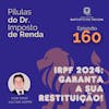PDIR Ep. 160 – IRPF 2024: garanta a sua restituição!