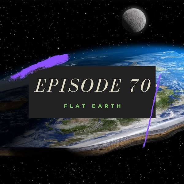 Ep. 70: Flat Earth