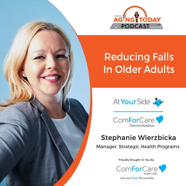4/17/23: Stephanie Wierzbicka with ComForCare Home Care | Reducing Falls in Older Adults | Aging Today Podcast with Mark Turnbull