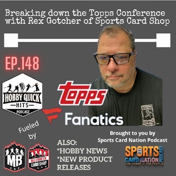 Hobby Quick Hits Ep.147 Reviewing the Topps Conference w/ Rex Gotcher of Sports Card Shop