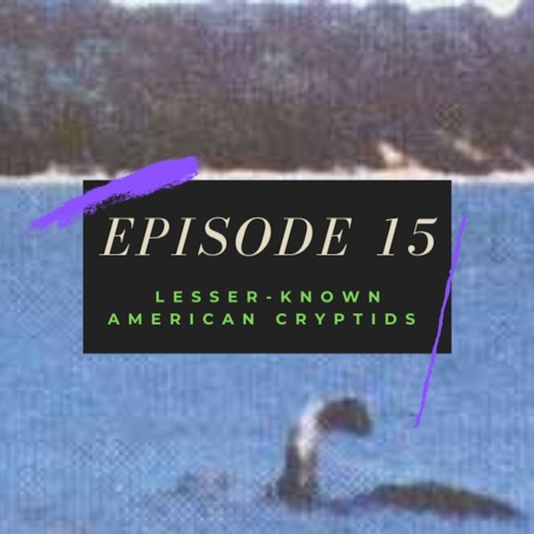 Ep. 15: Lesser-Known American Cryptids