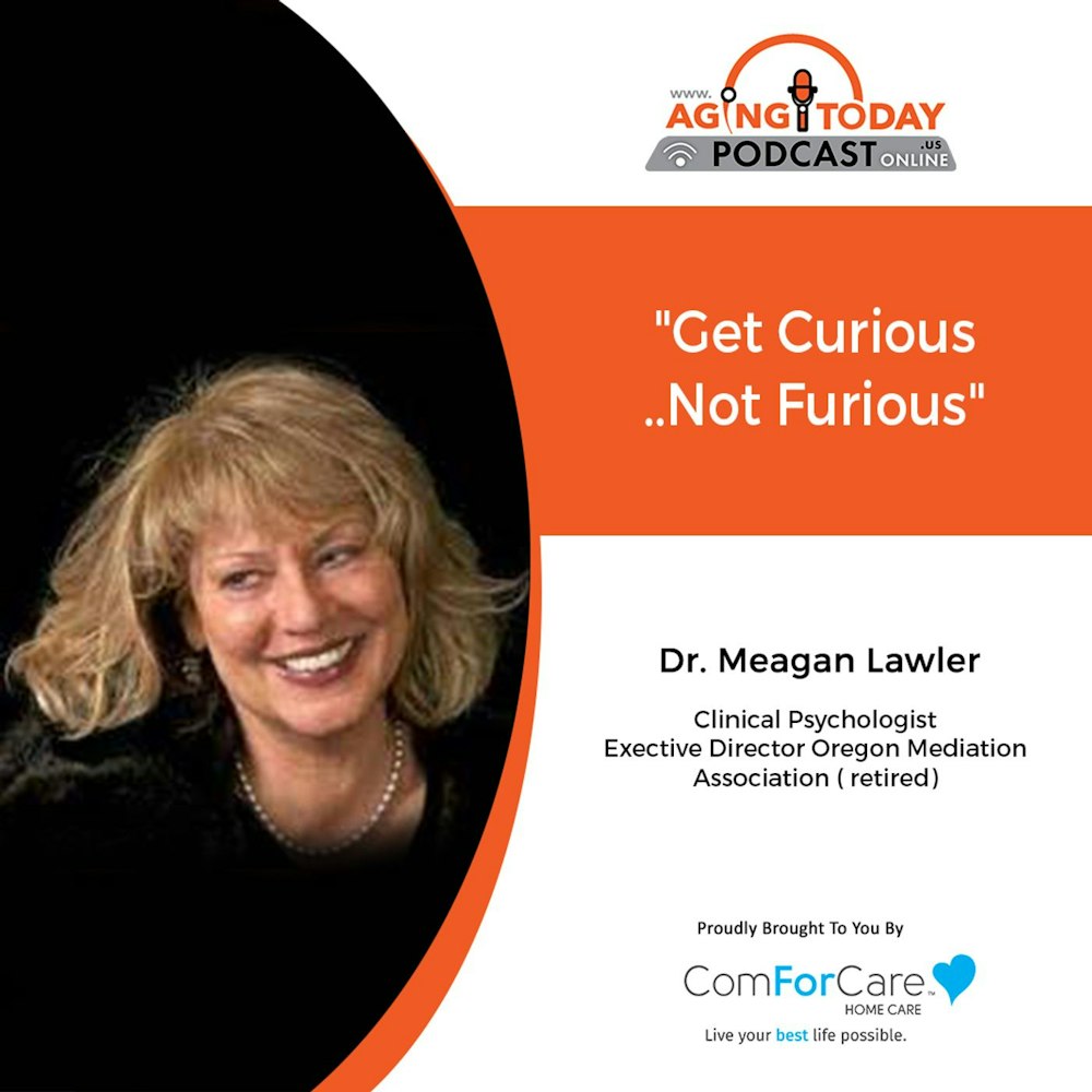 6/24/21- (S5)/E23: Dr. Meagan Lawler, Clinical Psychologist | GET CURIOUS, NOT FURIOUS | Aging Today with Mark Turnbull from ComForCare Port
