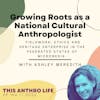 Growing Roots as a National Cultural Anthropologist with Ashley Meredith