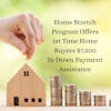 The Home Stretch Programs Offers $7,500 In Down Payment Assistance