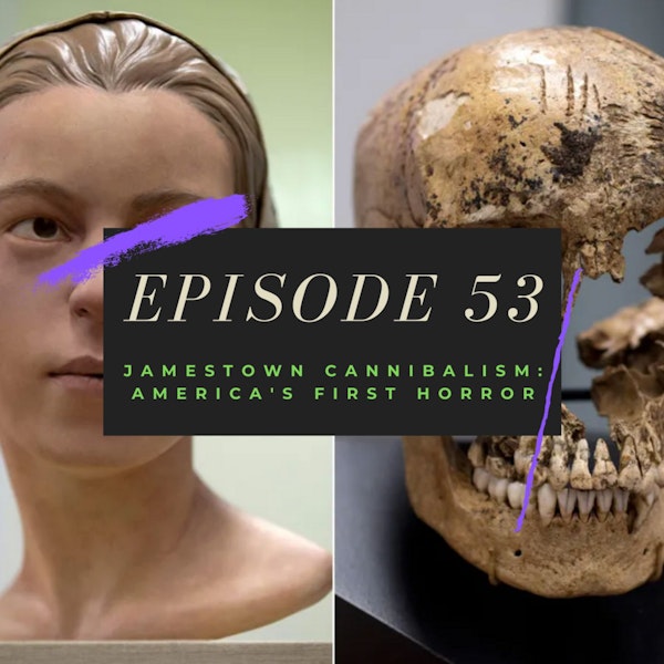Ep. 53: Jamestown Cannibalism - America's First Horror