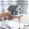 4 Reasons Why Realtors Should Think About Starting A Podcast