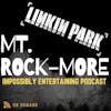 MT. ROCKMORE | Season 3 | Episode #305 - Linkin Park | NSFW