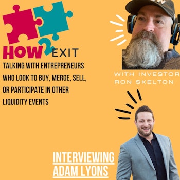 How2Exit Episode 57: Adam Lyons - Acquisition Entrepreneur and CEO of multiple companies.