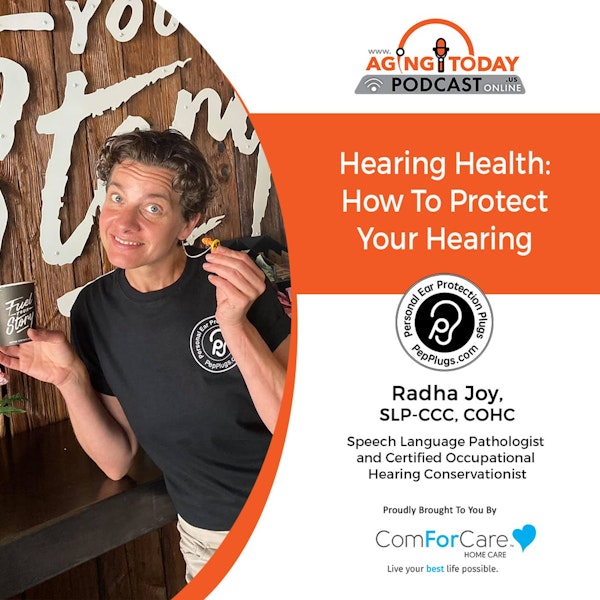 12/12/22: Radha Joy, SLP-CCC, COHC with Pepp Now, LLC | Hearing Health: How to Protect Your Hearing | Aging Today Podcast with Mark Turnbull