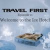 12: Travel First with Alex First & Chris Coleman Episode 11  - Welcome to the Ice Hotel.