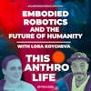 Embodied Robotics and the Future of Humanity with Lora Koycheva