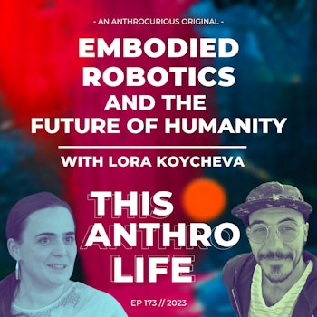 Embodied Robotics and the Future of Humanity with Lora Koycheva