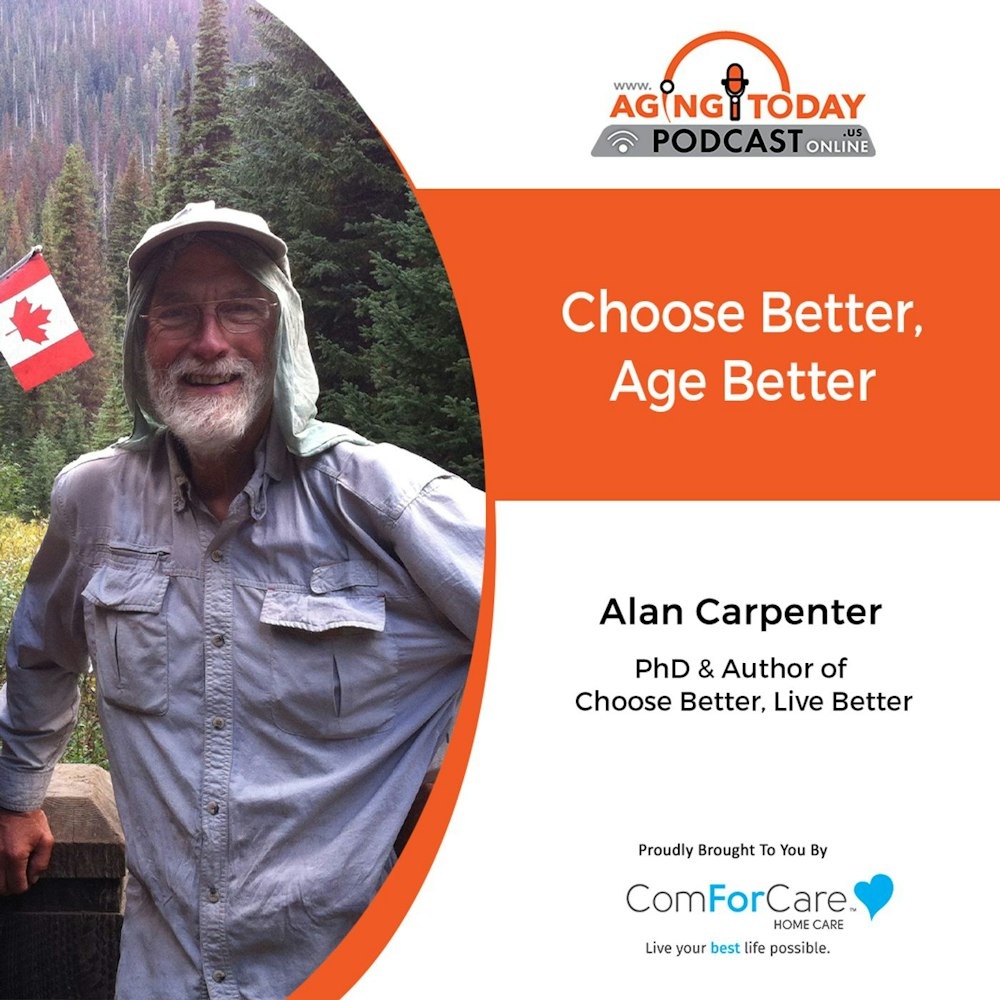 4/18/22: Alan Carpenter, Ph.D. from Healthy Living Resources | Choose Better, Age Better | Aging Today with Mark Turnbull from ComForCare