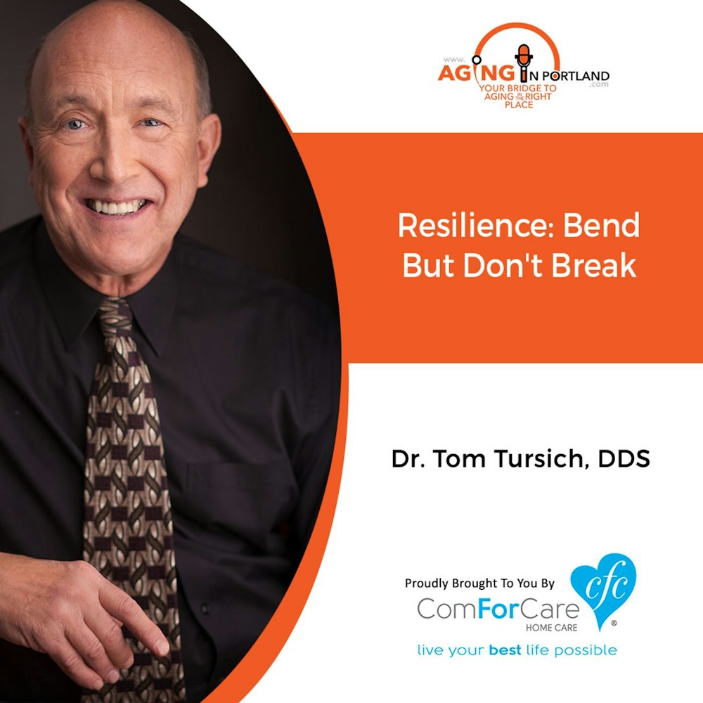 10/14/20: Tom Tursich, DDS | RESILIENCE: Bent but don’t break | Aging in Portland with Mark Turnbull from ComForCare Portland