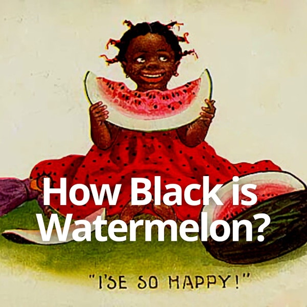How Did Watermelons Become Racist?