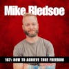 167: How to Achieve True Freedom with Mike Bledsoe