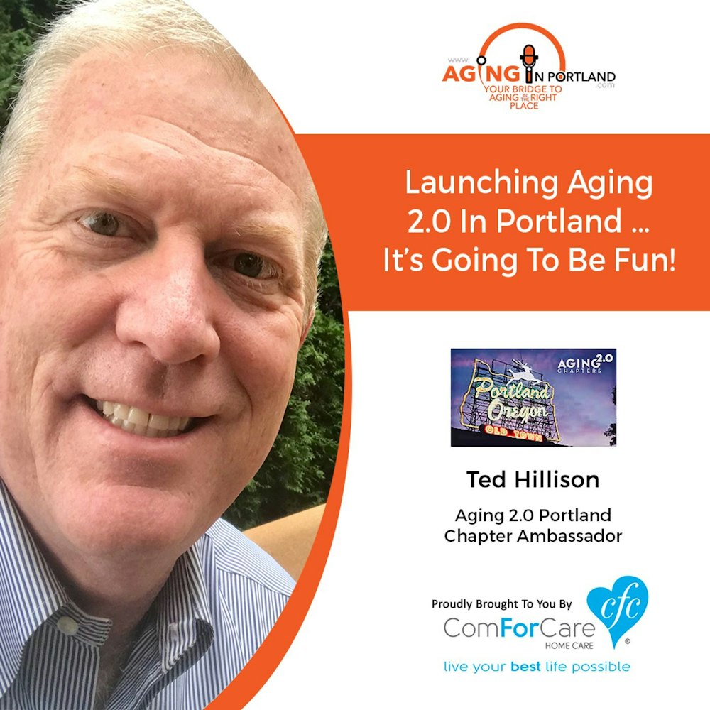 4/24/19: Ted Hillison with Aging 2.0 | Launching Aging 2.0 in Portland ... It’s going to be fun! | Aging in Portland with Mark Turnbull