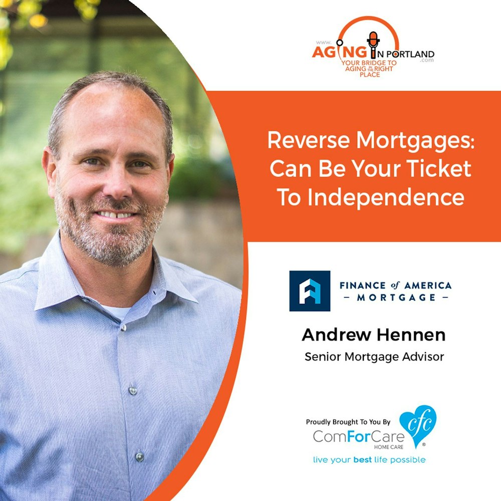 2/17/18: Andrew Hennen with Finance of America Mortgage | Reverse mortgages can be your ticket to independence. | Aging in Portland