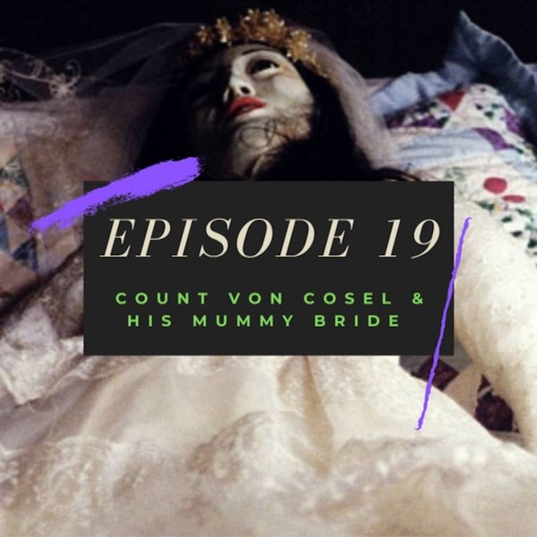 Ep. 19: Count von Cosel & His Mummy Bride