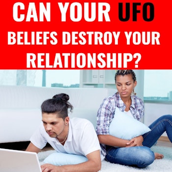 Why would you reveal your UFO and Alien beliefs knowing it could destroy your relationship?