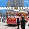 22: Disneyland - The Happiest Place On Earth - Travel First with Alex First & Chris Coleman Episode 21
