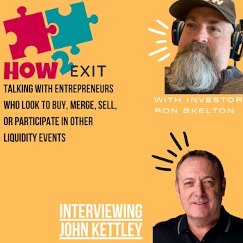 How2Exit Episode 76: John Kettley - Serial Entrepreneur, Business Investor & Turnaround Specialist