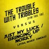 The Trouble with Tribbles vs. Just My Luck/Bringing Up Norky