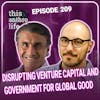 Disrupting Venture Capital and Government for Global Good