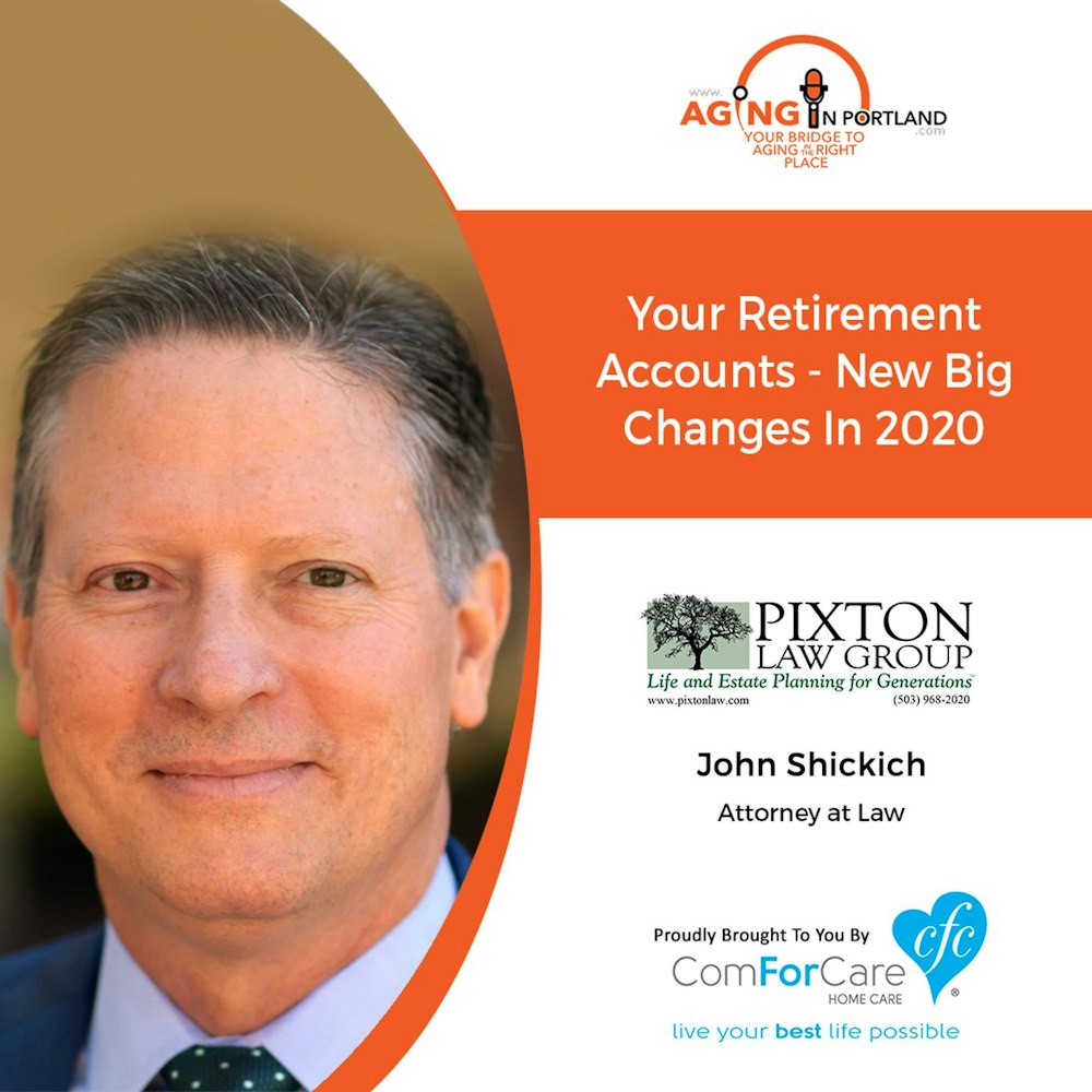 2/5/20: John Shickich, Attorney, Pixton Law Group |Your Retirement Accounts – Big New Changes in 2020 | Aging in Portland with Mark Turnbull