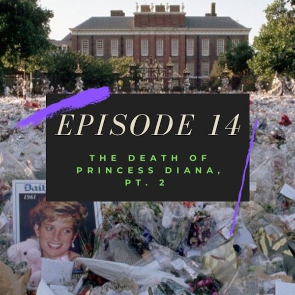 Ep. 14: The Death of Princess Diana, Pt. 2