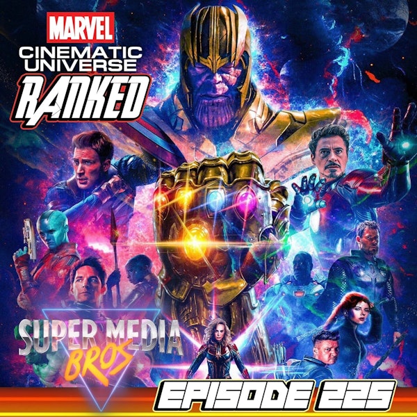 Our Rankings of the Marvel Cinematic Universe (Ep. 225)