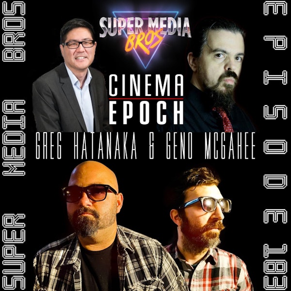 Greg Hatanaka & Geno McGahee of Cinema Epoch (Ep. 183)