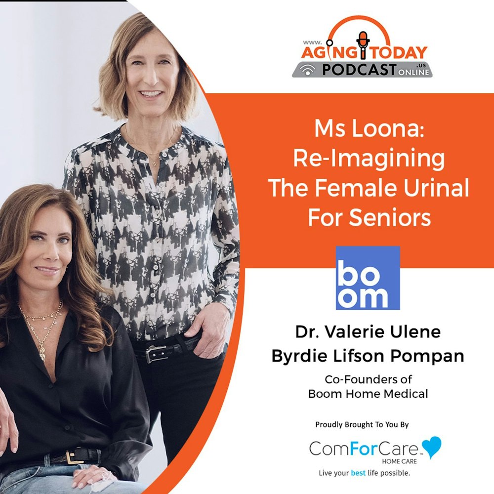 4/24/23: Dr. Valerie Ulene & Byrdie Lifson Pompan, Co-Founders of Boom Home Medical | Ms. Loona: Reimagining the Female Urinal for Seniors