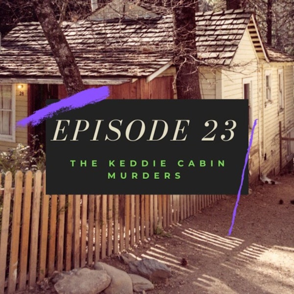 Ep. 23: The Keddie Cabin Murders