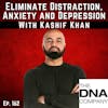 162: Eliminate Distraction, Anxiety and Depression by Unlocking your DNA with Kashif Khan
